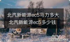 北汽新能源ec5马力多大 北汽新能源ec5多少钱