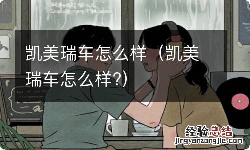 凯美瑞车怎么样? 凯美瑞车怎么样