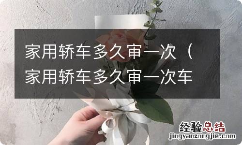 家用轿车多久审一次车 家用轿车多久审一次