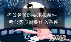 考公务员的要求和条件 考公务员需要什么条件