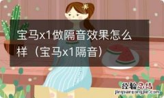 宝马x1隔音 宝马x1做隔音效果怎么样