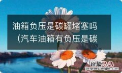 汽车油箱有负压是碳罐堵了吗 油箱负压是碳罐堵塞吗