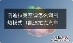 凯迪拉克汽车空调制热怎么开 凯迪拉克空调怎么调制热模式