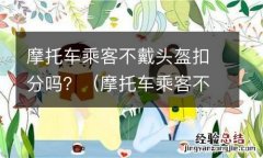 摩托车乘客不戴头盔扣几分 摩托车乘客不戴头盔扣分吗？