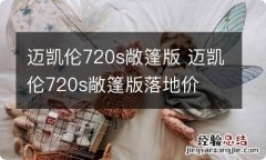 迈凯伦720s敞篷版 迈凯伦720s敞篷版落地价