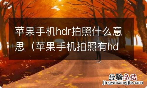 苹果手机拍照有hdr什么意思 苹果手机hdr拍照什么意思