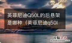 英菲尼迪q50l是独立悬架 英菲尼迪Q50L的后悬架是哪种