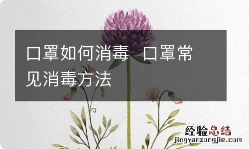 口罩如何消毒口罩常见消毒方法