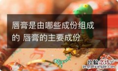 唇膏是由哪些成份组成的 唇膏的主要成份