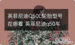 英菲尼迪Q50L轮胎型号在哪看 英菲尼迪q50车胎型号