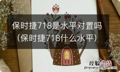 保时捷718什么水平 保时捷718是水平对置吗