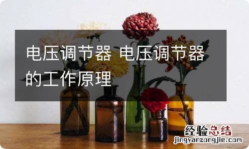 电压调节器 电压调节器的工作原理