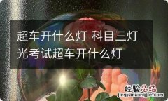 超车开什么灯 科目三灯光考试超车开什么灯