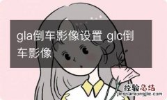 gla倒车影像设置 glc倒车影像