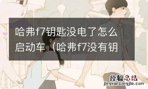 哈弗f7没有钥匙怎么启动 哈弗f7钥匙没电了怎么启动车