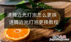 速腾近光灯泡怎么更换 速腾近光灯泡更换教程视频