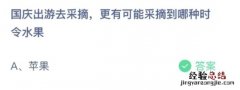 蚂蚁课堂今日最新答案：国庆出游去采摘更有可能采摘到哪种时令水果？