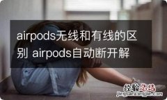 airpods无线和有线的区别 airpods自动断开解决