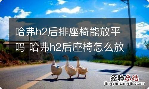 哈弗h2后排座椅能放平吗 哈弗h2后座椅怎么放平