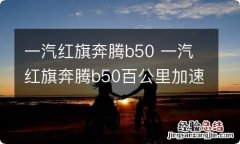 一汽红旗奔腾b50 一汽红旗奔腾b50百公里加速