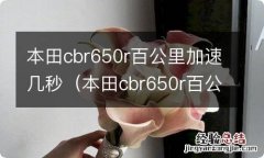 本田cbr650r百公里加速多少秒 本田cbr650r百公里加速几秒