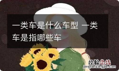 一类车是什么车型 一类车是指哪些车