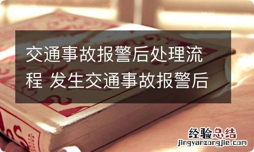 交通事故报警后处理流程 发生交通事故报警后的处理流程