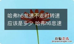 哈弗h6怠速不走时转速应该是多少 哈弗h6怠速高怎么办