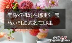 宝马x7机滤在哪里？ 宝马x7机油滤芯在哪里