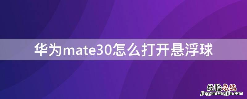 华为mate30手机悬浮球怎么打开 华为mate30怎么打开悬浮球