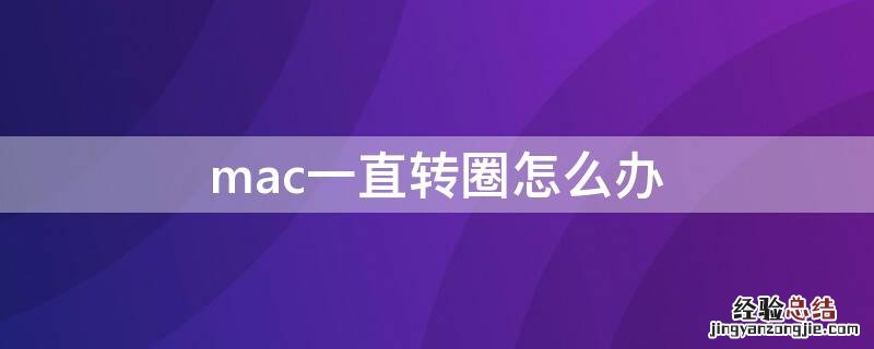 mac一直转圈怎么办 mac开机一直转圈怎么办