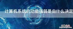 计算机系统的功能强弱是由什么决定的