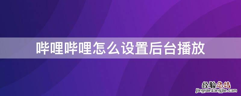 哔哩哔哩怎么设置后台播放