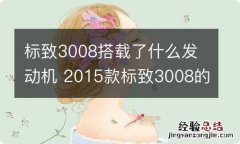 标致3008搭载了什么发动机 2015款标致3008的发动机是进口的吗