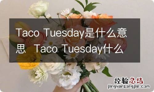 Taco Tuesday是什么意思Taco Tuesday什么意思