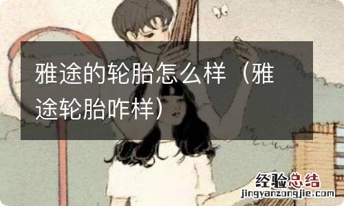 雅途轮胎咋样 雅途的轮胎怎么样