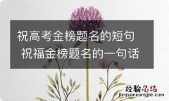 祝高考金榜题名的短句 祝福金榜题名的一句话