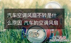 汽车空调风扇不转是什么原因 汽车的空调风扇不转了是怎么回事