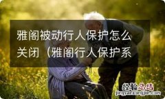 雅阁行人保护系统触发后怎么取消 雅阁被动行人保护怎么关闭