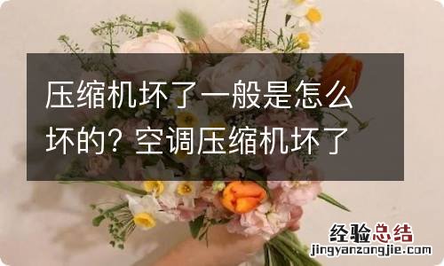 压缩机坏了一般是怎么坏的? 空调压缩机坏了是什么情况