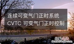 连续可变气门正时系统CVTC 可变气门正时控制技术