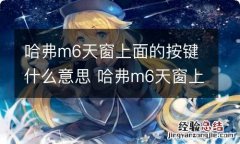 哈弗m6天窗上面的按键什么意思 哈弗m6天窗上面的按键什么意思啊