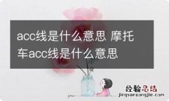 acc线是什么意思 摩托车acc线是什么意思