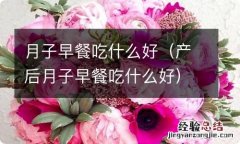 产后月子早餐吃什么好 月子早餐吃什么好