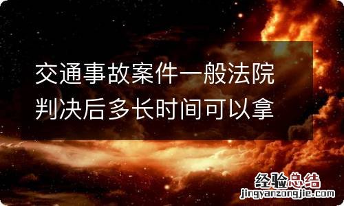 交通事故案件一般法院判决后多长时间可以拿