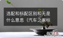 汽车之家标配选配无什么意思 选配和标配区别和无是什么意思