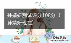 孙婧妍现在 孙婧妍测试评分108分