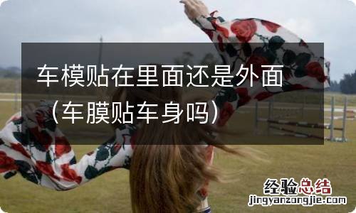 车膜贴车身吗 车模贴在里面还是外面