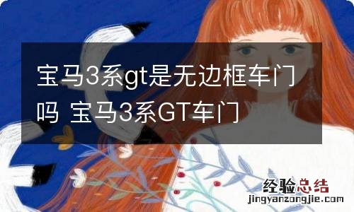 宝马3系gt是无边框车门吗 宝马3系GT车门