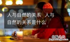 人与自然的关系人与自然的关系是什么